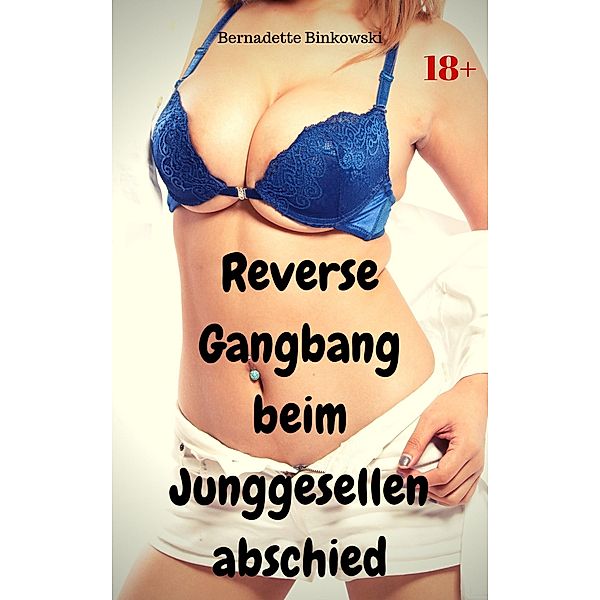 Reverse Gangbang beim Junggesellenabschied, Bernadette Binkowski