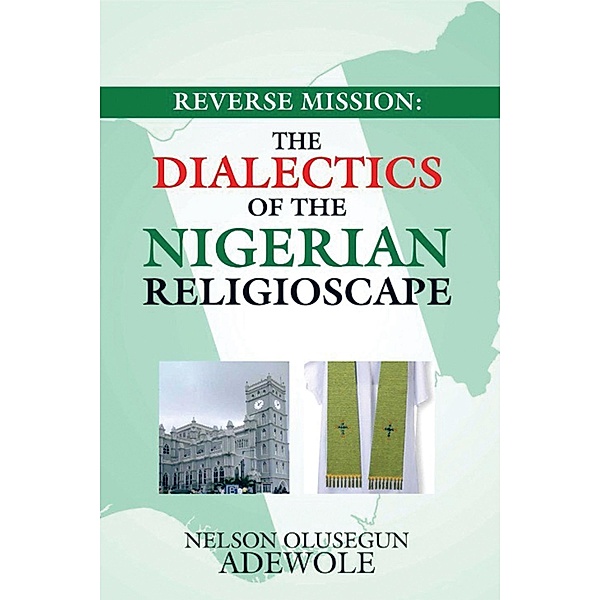 Reverse Mission:  the Dialectics of the Nigerian Religioscape, Nelson Olusegun Adewole