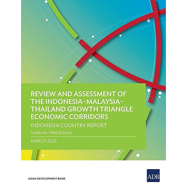 Review and Assessment of the Indonesia-Malaysia-Thailand Growth Triangle Economic Corridors, Asian Development Bank