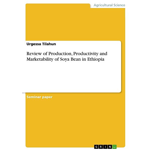 Review of Production, Productivity and Marketability of Soya Bean in Ethiopia, Urgessa Tilahun