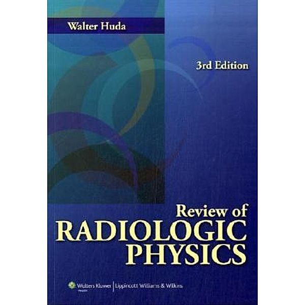 Review of Radiologic Physics, Walter Huda