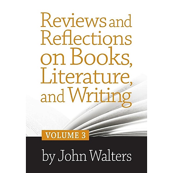 Reviews and Reflections on Books, Literature, and Writing: Volume Three, John Walters