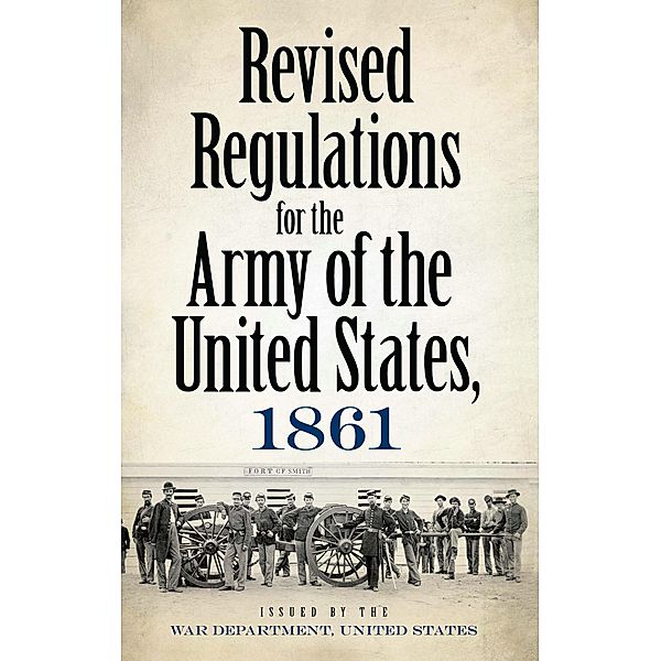 Revised Regulations for the Army of the United States, 1861 / Dover Military History, Weapons, Armor, War Department