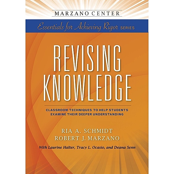 Revising Knowledge: Classroom Techniques to Help Students Examine Their Deeper Understanding, Ria A. Schmidt, Robert J. Marzano