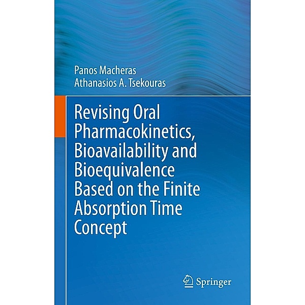 Revising Oral Pharmacokinetics, Bioavailability and Bioequivalence Based on the Finite Absorption Time Concept, Panos Macheras, Athanasios A. Tsekouras