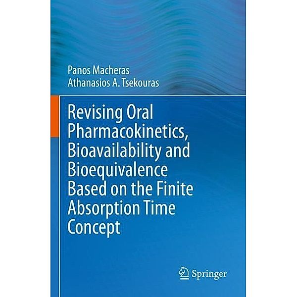 Revising Oral Pharmacokinetics, Bioavailability and Bioequivalence Based on the Finite Absorption Time Concept, Panos Macheras, Athanasios A. Tsekouras