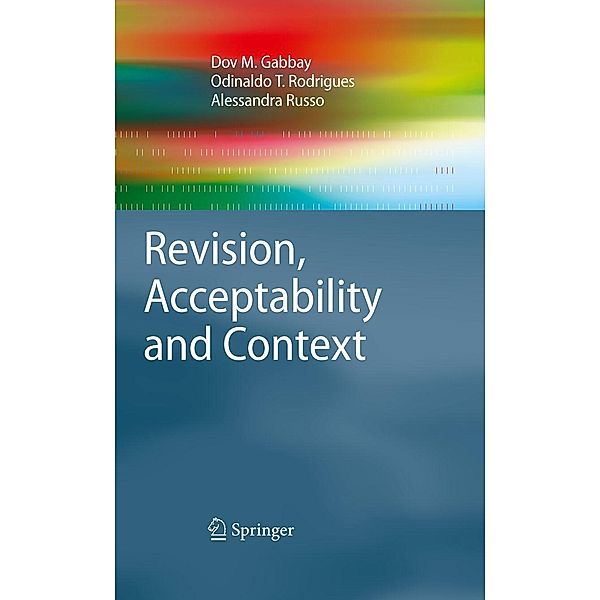 Revision, Acceptability and Context / Cognitive Technologies, Dov M. Gabbay, Odinaldo T. Rodrigues, Alessandra Russo