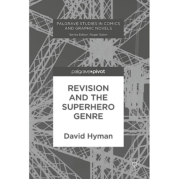Revision and the Superhero Genre / Palgrave Studies in Comics and Graphic Novels, David Hyman