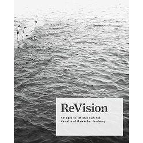 ReVision. Fotografie im Museum für Kunst und Gewerbe Hamburg. Katalog zur Ausstellung, 2016/2017