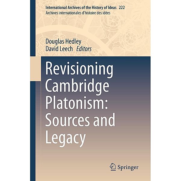 Revisioning Cambridge Platonism: Sources and Legacy / International Archives of the History of Ideas Archives internationales d'histoire des idées Bd.222