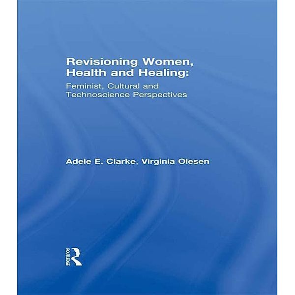 Revisioning Women, Health and Healing, Adele E. Clarke, Virginia Olesen