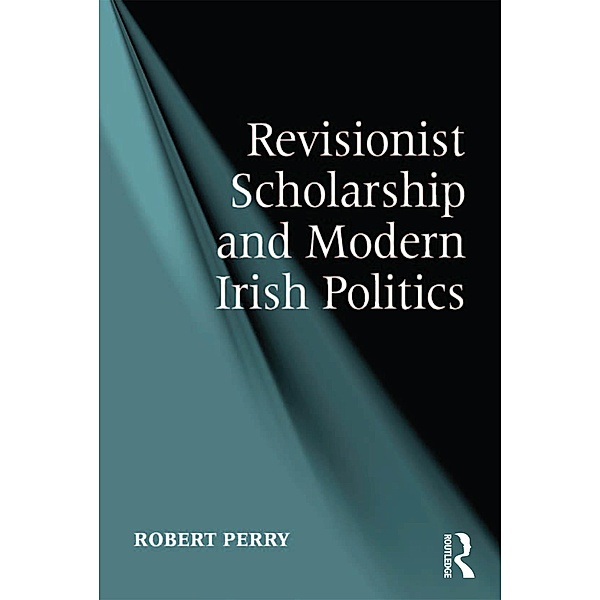 Revisionist Scholarship and Modern Irish Politics, Robert Perry