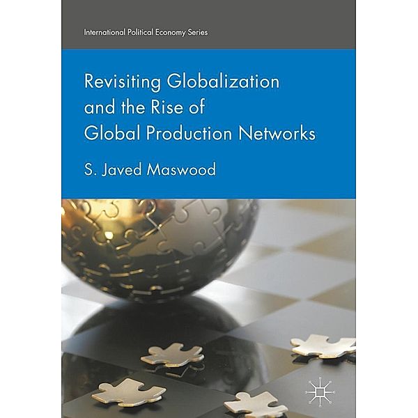 Revisiting Globalization and the Rise of Global Production Networks / International Political Economy Series, S. Javed Maswood
