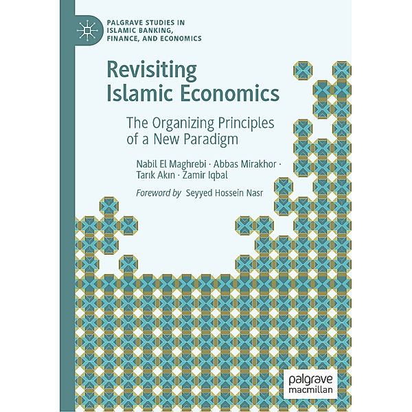 Revisiting Islamic Economics, Nabil El Maghrebi, Abbas Mirakhor, Tarik Akin, Zamir Iqbal