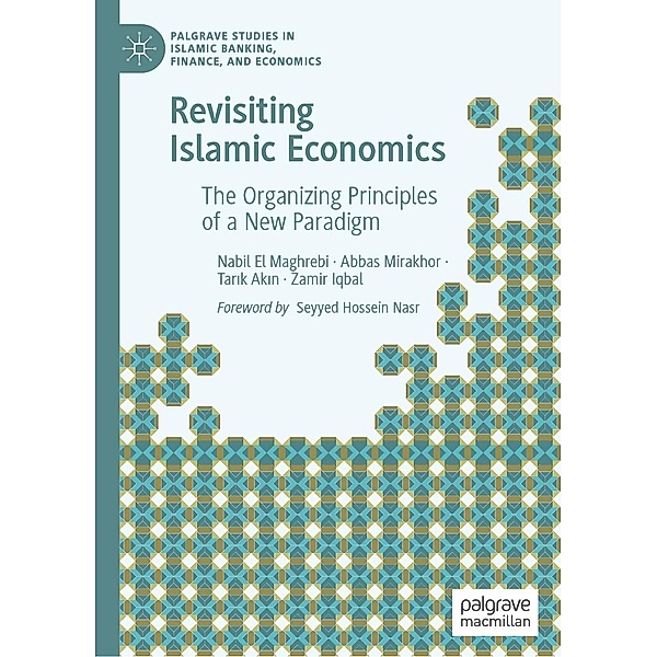 Revisiting Islamic Economics / Palgrave Studies in Islamic Banking, Finance, and Economics, Nabil El Maghrebi, Abbas Mirakhor, Tarik Akin, Zamir Iqbal