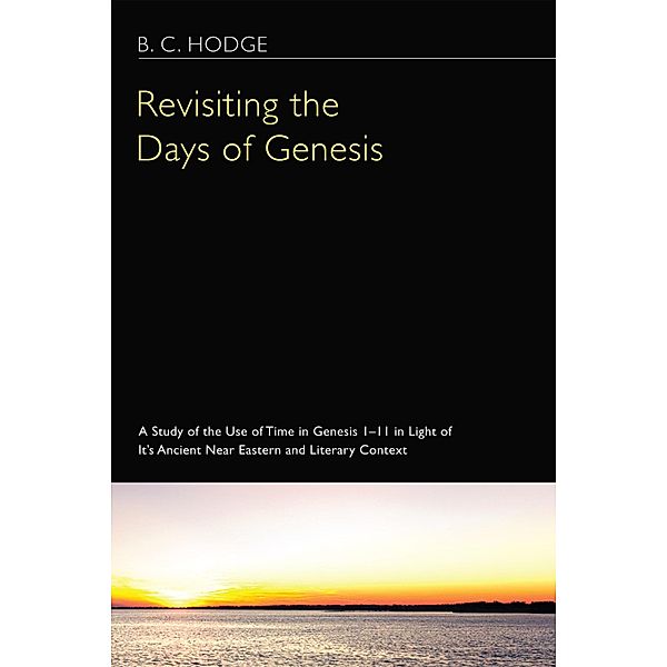 Revisiting the Days of Genesis, Bryan C. Hodge