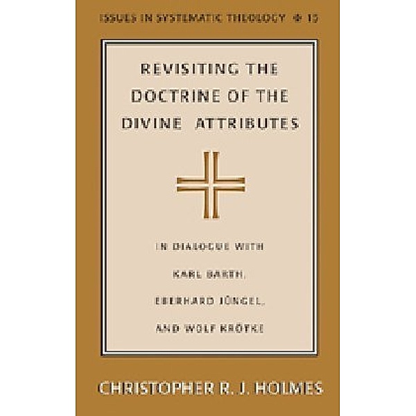 Revisiting the Doctrine of the Divine Attributes, Christopher R.J. Holmes