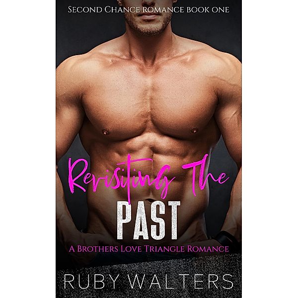 Revisiting The Past A Brothers Love Triangle Romance (Second Chance Romance Series, #1) / Second Chance Romance Series, Ruby Walters