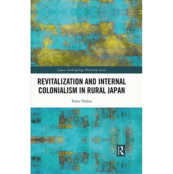 Revitalization and Internal Colonialism in Rural Japan, Timo Thelen