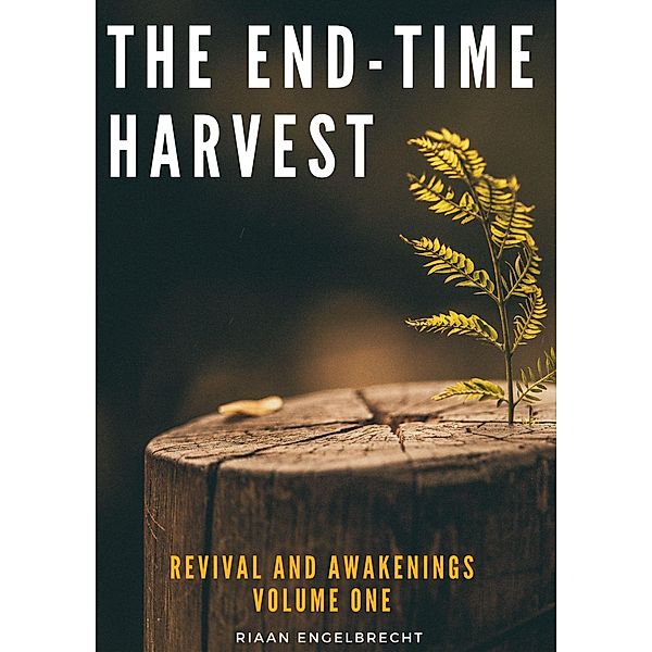 Revival and Awakenings Volume One: The End-Time Harvest (End-Time Remnant, #1) / End-Time Remnant, Riaan Engelbrecht