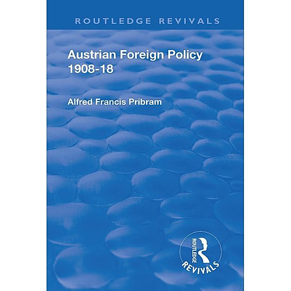 Revival: Austrian Foreign Policy 1908-18 (1923), Alfred Francis Pribam