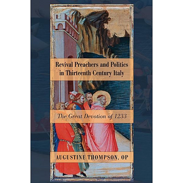 Revival Preachers and Politics in Thirteenth Century Italy, Augustine Op Thompson