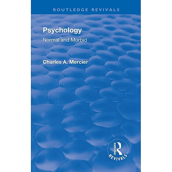 Revival: Psychology: Normal and Morbid (1901), Charles Arthur Mercier