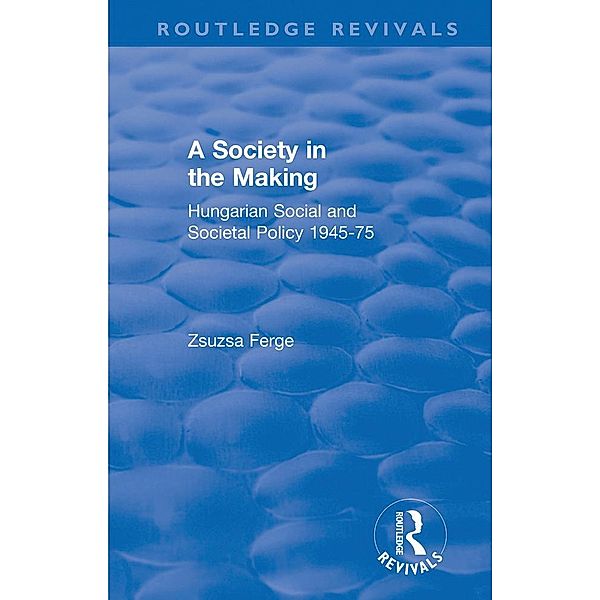 Revival: Society in the Making: Hungarian Social and Societal Policy, 1945-75 (1979), Zsuzsa Ferge