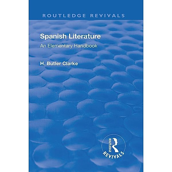 Revival: Spanish literature: An Elementary Handbook (1921), Henry Butler Clarke