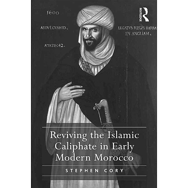 Reviving the Islamic Caliphate in Early Modern Morocco, Stephen Cory