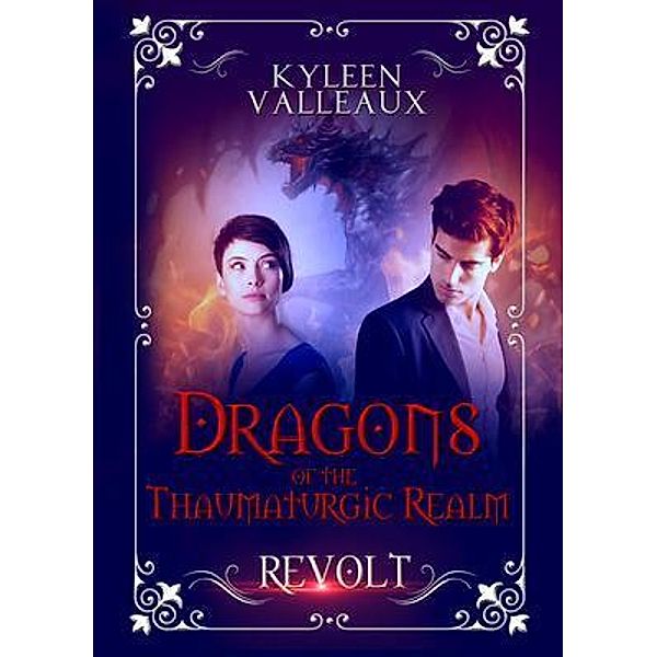 Revolt / Dragons of the Thaumaturgic Realm Bd.1, Kyleen Valleaux