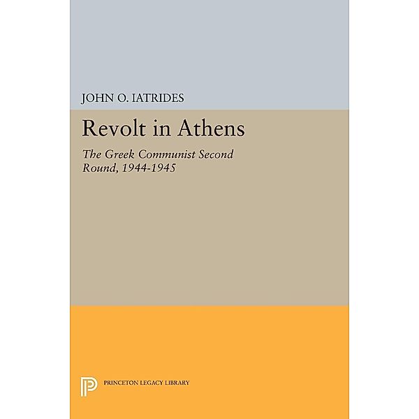 Revolt in Athens / Princeton Legacy Library Bd.1523, John O. Iatrides