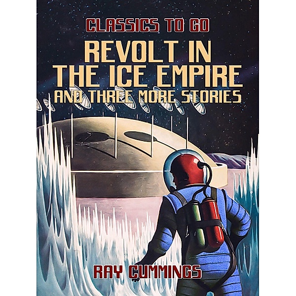 Revolt in the Ice Empire and three more stories, Ray Cummings