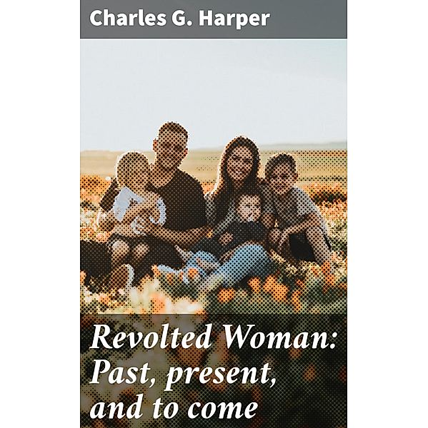 Revolted Woman: Past, present, and to come, Charles G. Harper