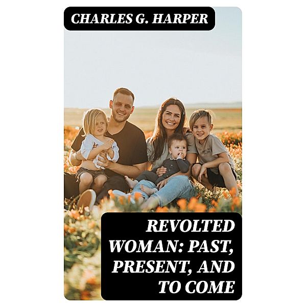Revolted Woman: Past, present, and to come, Charles G. Harper