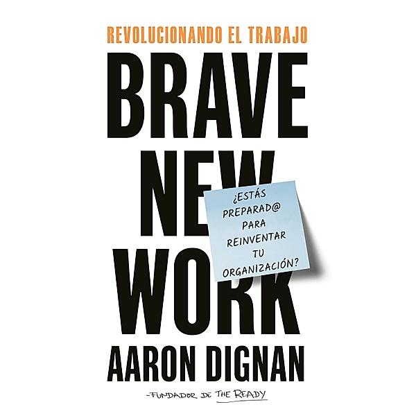 Revolucionando el trabajo. Brave new Work, Aaron Dignan