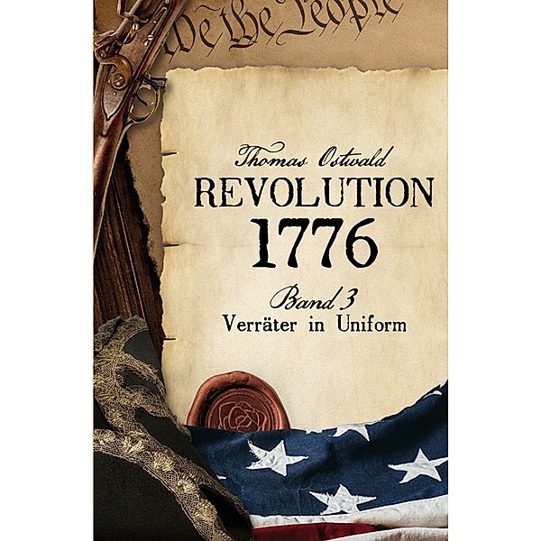 Revolution 1776 / Revolution 1776 Band 3 Verräter in Uniform, Thomas Ostwald