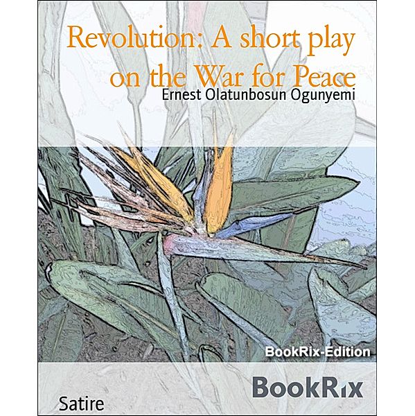 Revolution: A short play on the War for Peace, Ernest Olatunbosun Ogunyemi