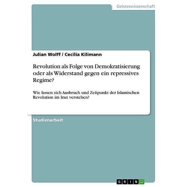 Revolution als Folge von Demokratisierung oder als Widerstand gegen ein repressives Regime?, Julian Wolff, Cecilia Kilimann