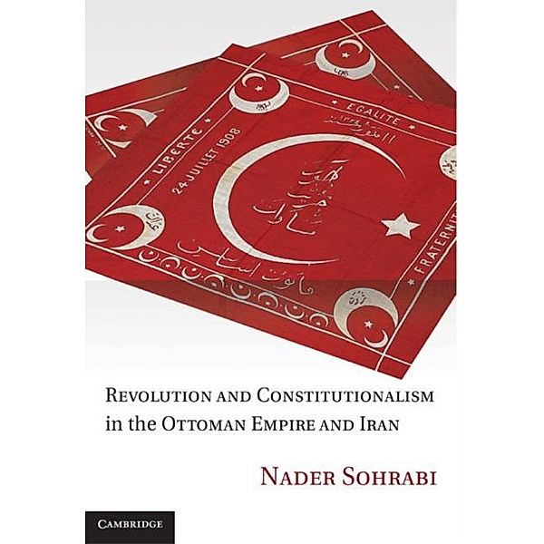 Revolution and Constitutionalism in the Ottoman Empire and Iran, Nader Sohrabi