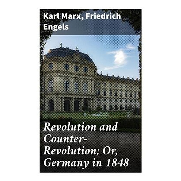 Revolution and Counter-Revolution; Or, Germany in 1848, Karl Marx, Friedrich Engels