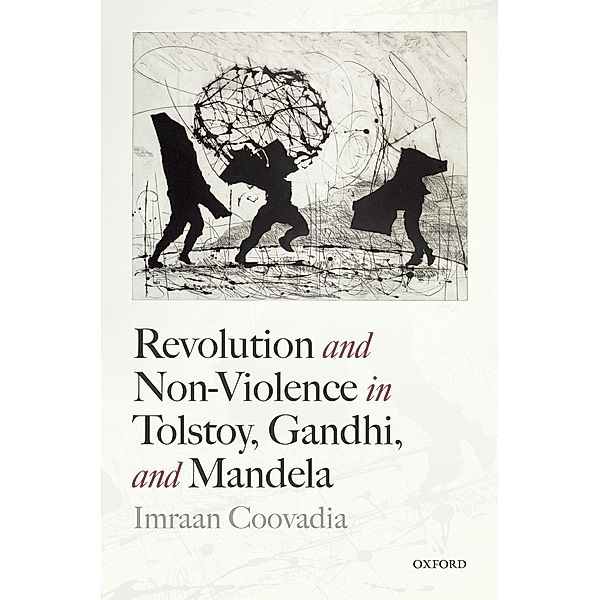 Revolution and Non-Violence in Tolstoy, Gandhi, and Mandela, Imraan Coovadia