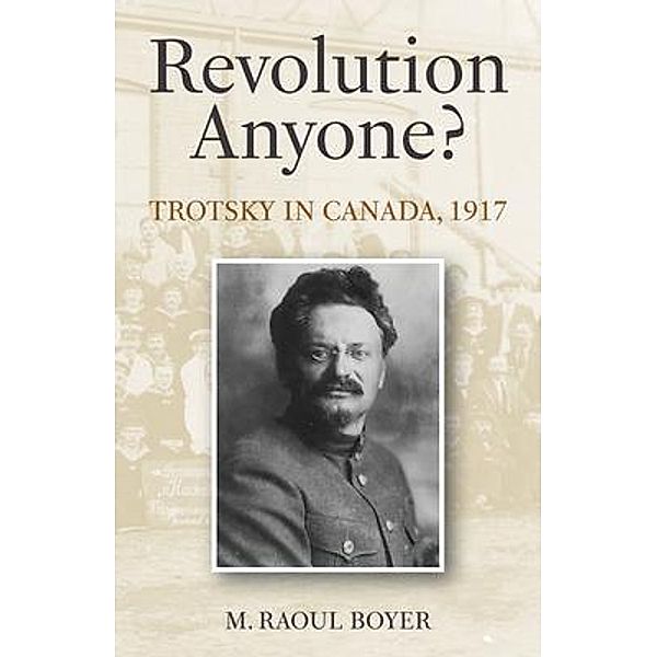 Revolution Anyone? Trotsky in Canada, 1917, M. Raoul Boyer