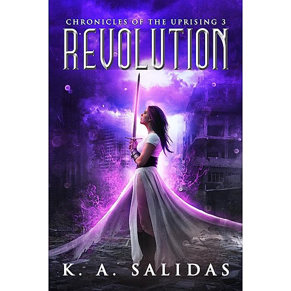 Revolution (Chronicles of the Uprising, #3) / Chronicles of the Uprising, K. A. Salidas, Katie Salidas