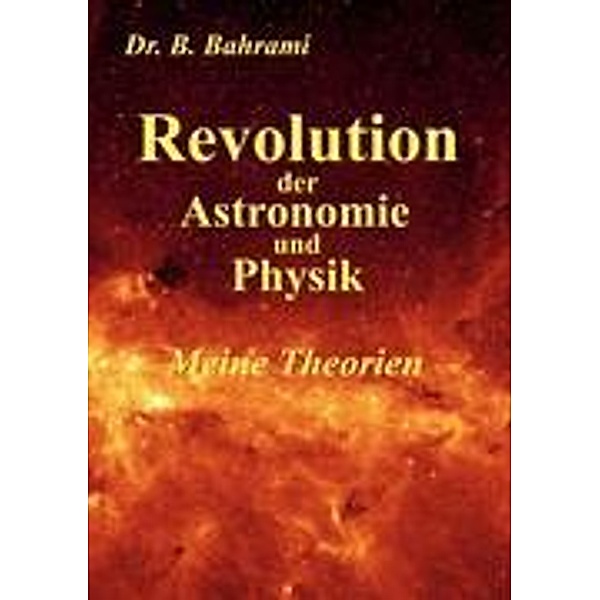 Revolution der Astronomie und Physik, Meine Theorien, Bahram Bahrami