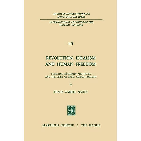 Revolution, Idealism and Human Freedom: Schelling Hölderlin and Hegel and the Crisis of Early German Idealism, Franz Gabriel Nauen