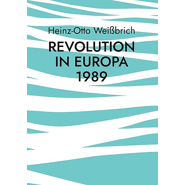 Revolution in Europa 1989 / Gesellschaft und Politik Bd.5, Heinz-Otto Weißbrich