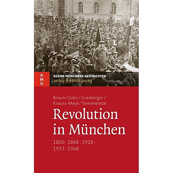 Revolution in München / Kleine Münchner Geschichten, Oliver Braun, Thomas Götz, Thomas Grasberger, Sylvia Krauss-Meyl, Dominik Tomenendal