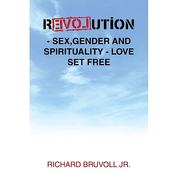 Revolution - Sex,Gender and Spirituality - Love Set Free, Richard Bruvoll Jr.