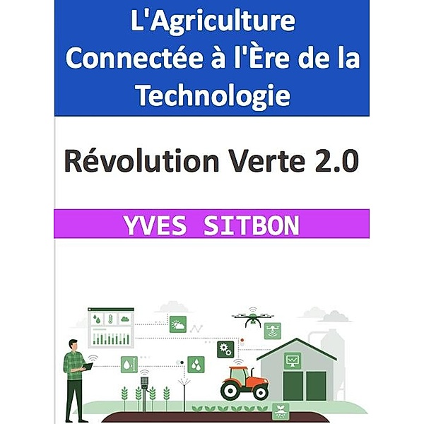 Révolution Verte 2.0 : L'Agriculture Connectée à l'Ère de la Technologie, Yves Sitbon